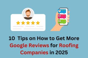 Read more about the article 10 Expert Tips on How to Get More Google Reviews for Roofing Companies in 2025