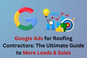 Read more about the article Google Ads for Roofing Contractors: The Ultimate Guide to More Leads